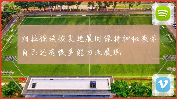 利拉德谈恢复进展时保持神秘表示自己还有很多能力未展现