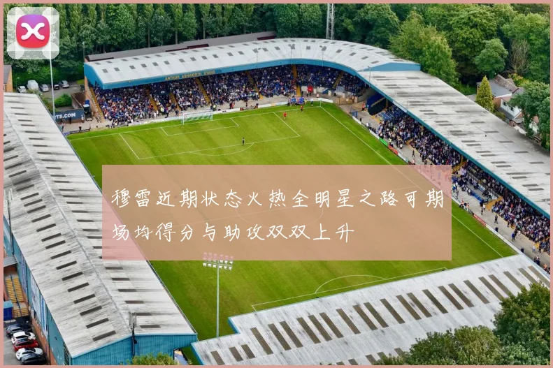 穆雷近期状态火热全明星之路可期场均得分与助攻双双上升